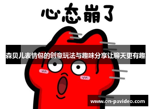 森贝儿表情包的创意玩法与趣味分享让聊天更有趣