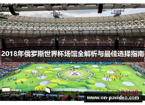 2018年俄罗斯世界杯场馆全解析与最佳选择指南