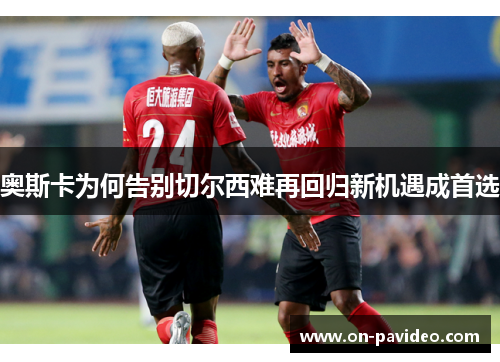 奥斯卡为何告别切尔西难再回归新机遇成首选