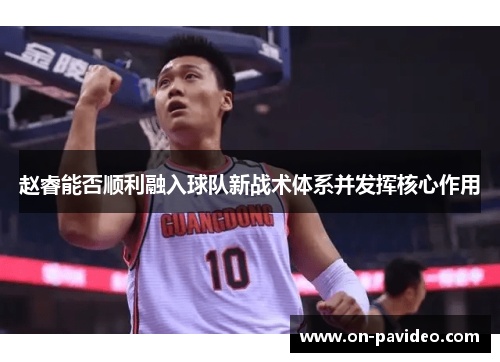 赵睿能否顺利融入球队新战术体系并发挥核心作用 赵睿能否顺利融入球队新战术体系并发挥核心作用