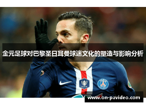 金元足球对巴黎圣日耳曼球迷文化的塑造与影响分析