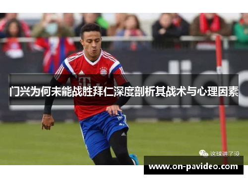 门兴为何未能战胜拜仁深度剖析其战术与心理因素