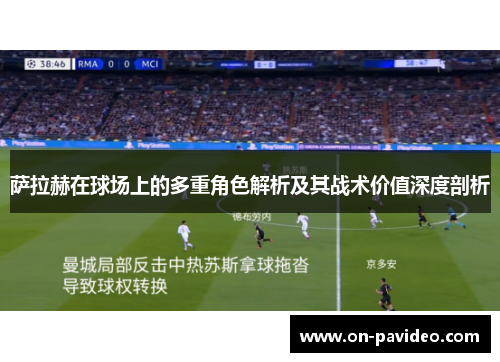 萨拉赫在球场上的多重角色解析及其战术价值深度剖析