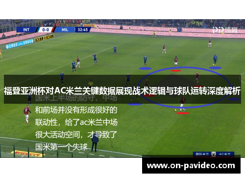 福登亚洲杯对AC米兰关键数据展现战术逻辑与球队运转深度解析