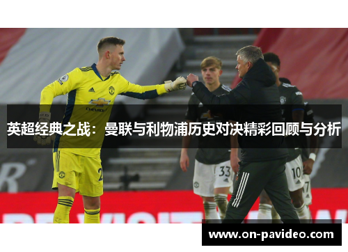 英超经典之战：曼联与利物浦历史对决精彩回顾与分析