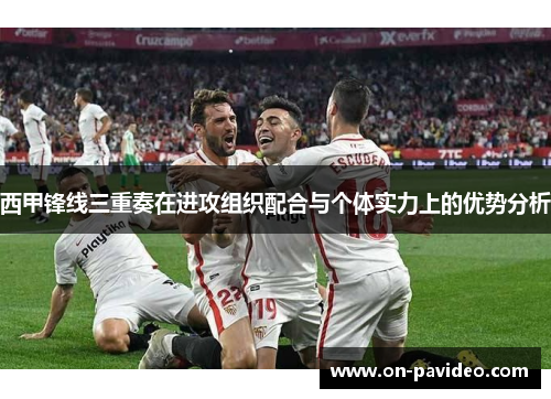 西甲锋线三重奏在进攻组织配合与个体实力上的优势分析