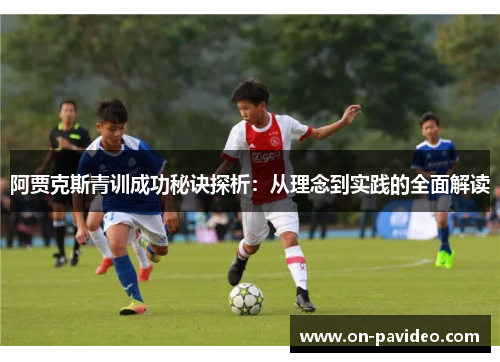 阿贾克斯青训成功秘诀探析：从理念到实践的全面解读