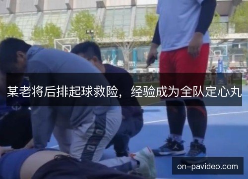 某老将后排起球救险，经验成为全队定心丸